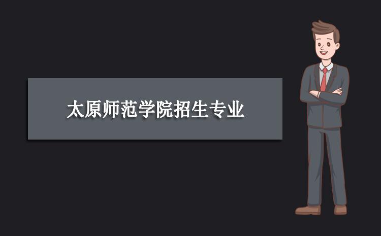 2021年太原师范学院招生专业有哪些及招生专业目录人数