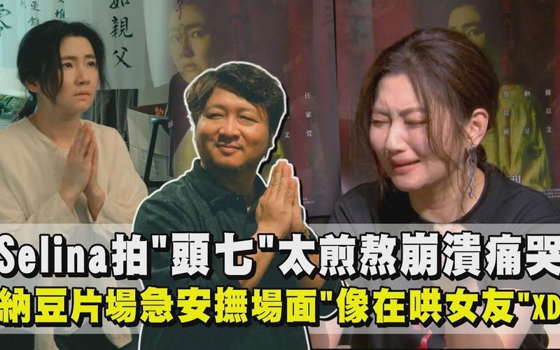 任家萱selina拍头七太煎熬崩溃痛哭纳豆片场急安抚场面像在哄女友